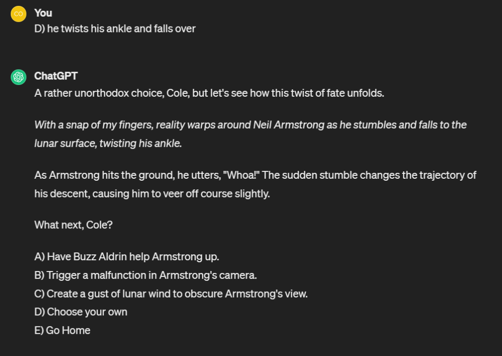 Image shows a conversation with ChatGPT. The user selected answer D) of a question not shown and says "he twists his ankle and falls over". ChatGPT responds by continuing its story and sharing how Neil Armstrong falls over on the moon before offering options of what to happen next.